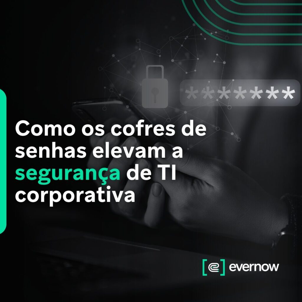 Como os cofres de senhas elevam a segurança de TI corporativa