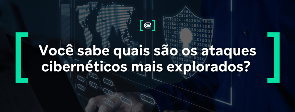 Você sabe quais são os ataques cibernéticos mais explorados?